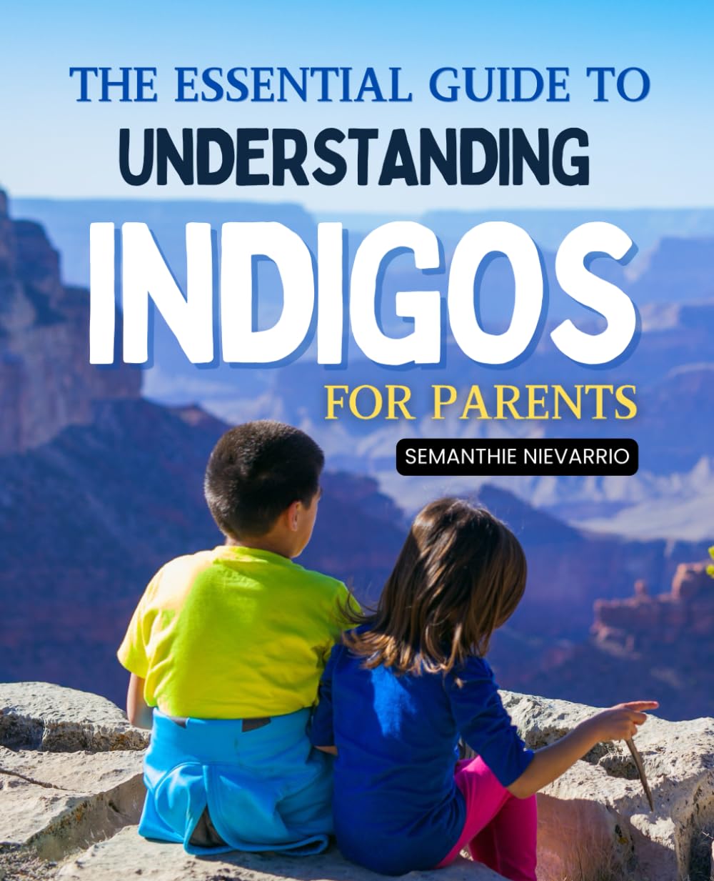 The Essential Guide to Understanding Indigos for Parents: Discover the Traits, Challenges, and Spiritual Gifts of Indigo Children