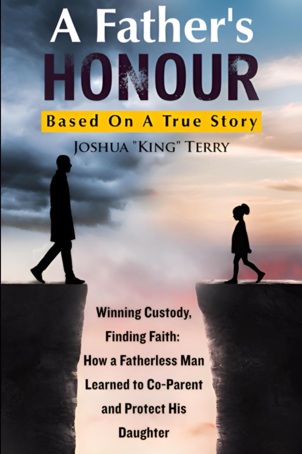 A Father's HONOUR: Winning Custody, Finding Faith: How a Fatherless Man Learned to Co-Parent and Protect His Daughter