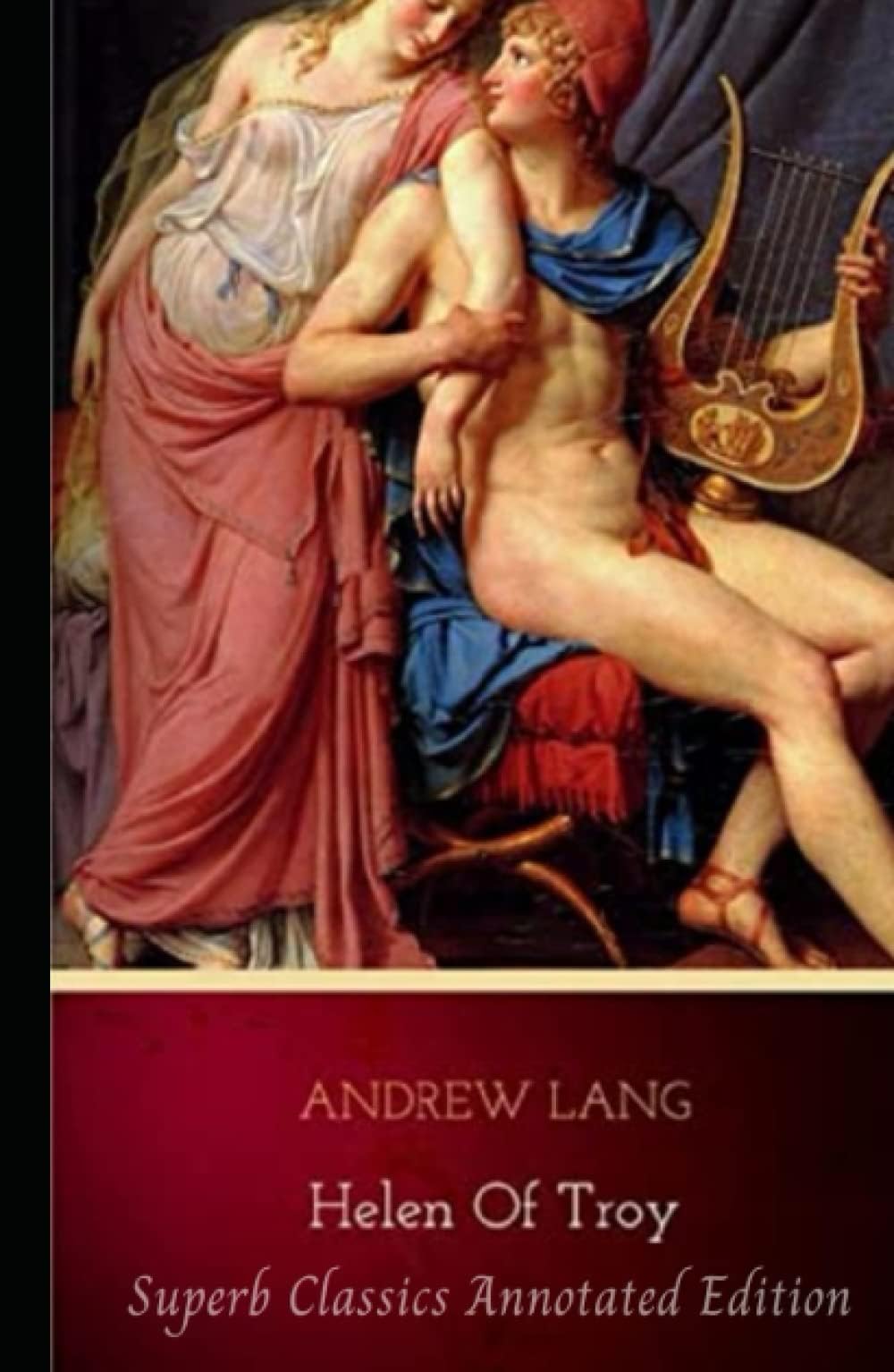 Andrew Lang: Helen of Troy (Superb Classics Annotated Edition)