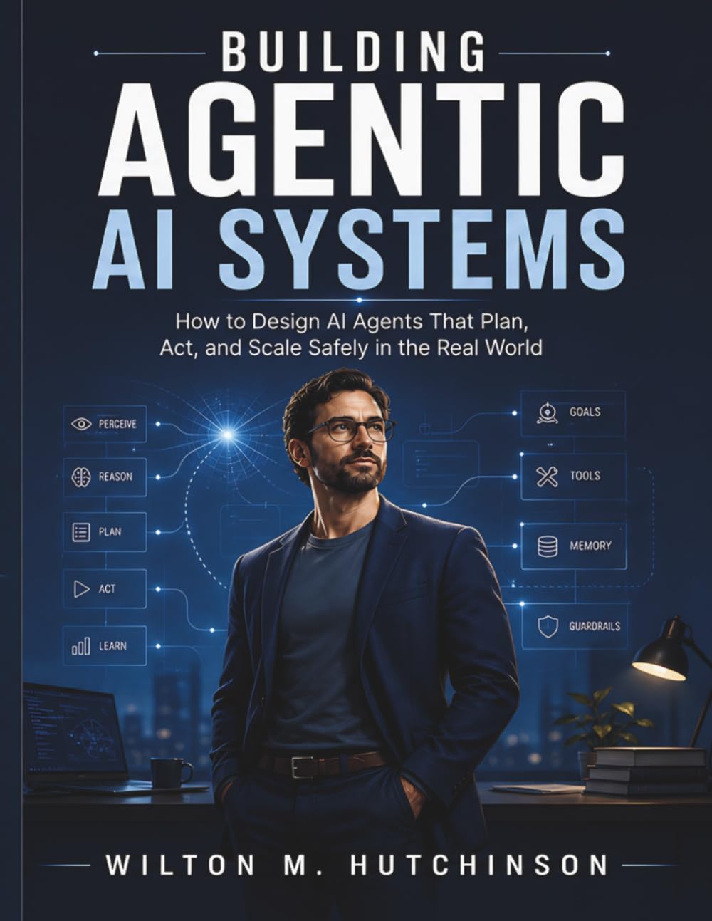 Building Agentic AI Systems: How to Design AI Agents That Plan, Act, and Scale Safely in the Real World
