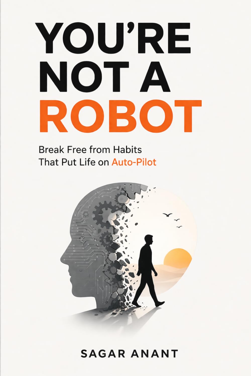 You’re Not a Robot: Break Free from Habits That Put Life on Auto-Pilot