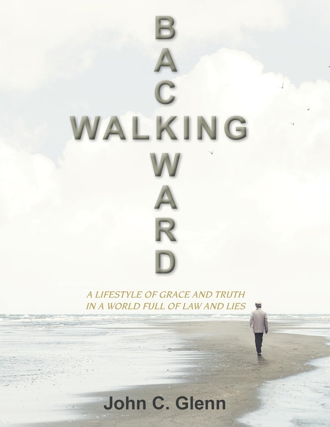 Walking Backward: A Lifestyle of Grace and Truth in a World Full of Law and Lies