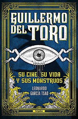 Guillermo del Toro. Su cine, su vida y sus monstruos / Guillermo del Toro. His F ilmmaking, His Life, and His Monsters (Spanish Edition)