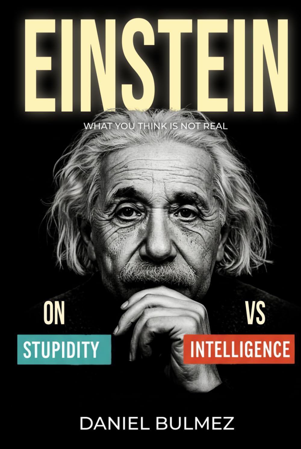 Einstein on Stupidity vs Intelligence: What You Think Is Not Real (Awaken Your Genious)