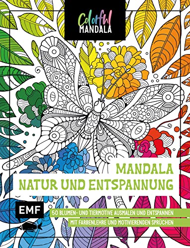 Colorful Mandala – Mandala – Natur und Entspannung: 50 Blumen- und Tiermotive ausmalen und entspannen – Mit Farbenlehre und motivierenden Sprüchen