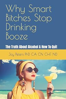 Why Smart Bitches Stop Drinking: The Truth About Alcohol How To Quit & Have A Better Life
