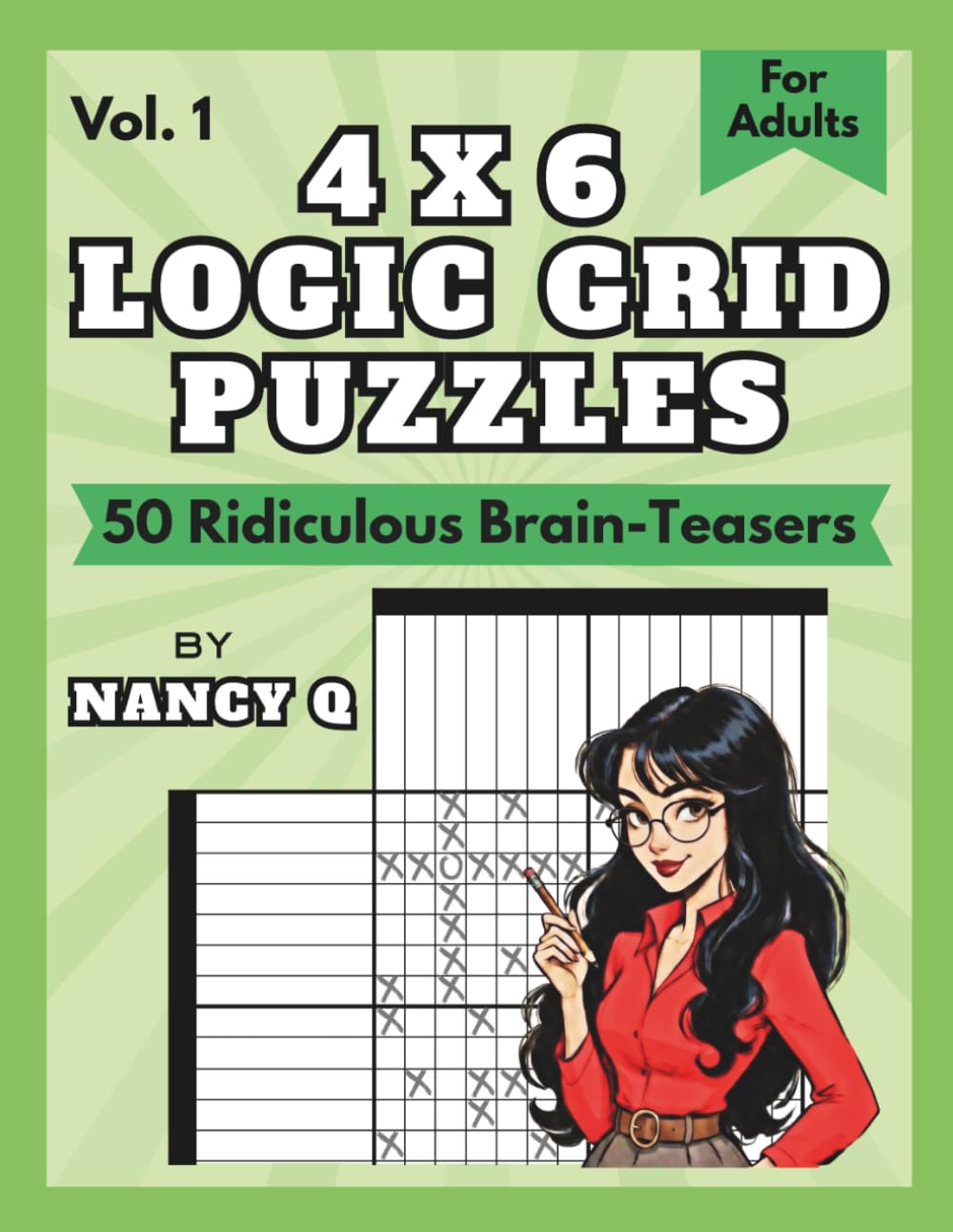 4x6 Logic Grid Puzzles By Nancy Q (Vol. 1): 50 Ridiculous Brain-Teasers