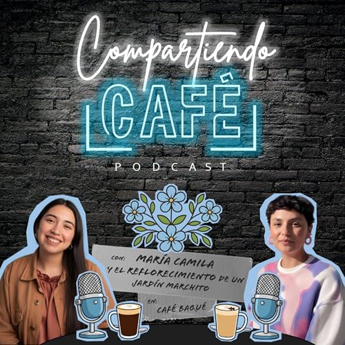 Compartiendo Caf&eacute; con Mar&iacute;a Camila y el Reflorecimiento de un jard&iacute;n Marchito