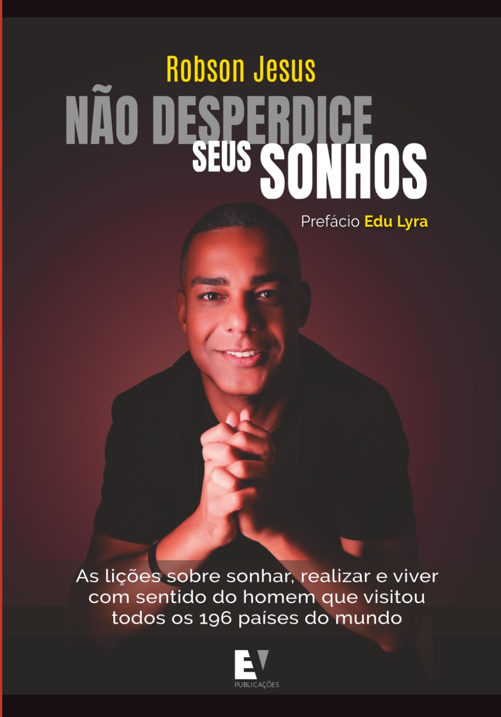 Não desperdice seus sonhos: As lições sobre sonhar, realizar e viver com sentido do homem que visitou todos os 196 países do mundo