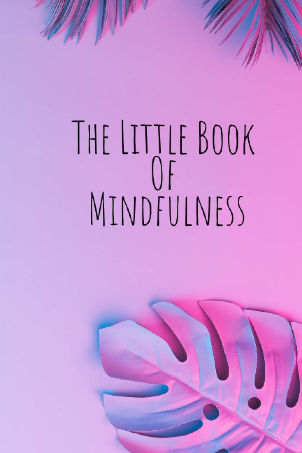 The Little Book Of Mindfulness: Notes For Mindfulness, thoughts & wellbeing.