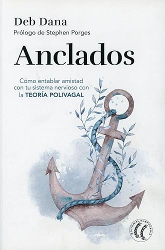 Anclados: Cómo entablar amistad con tu sistema nervioso con la TEORÍA POLIVAGAL (SIN COLECCION)