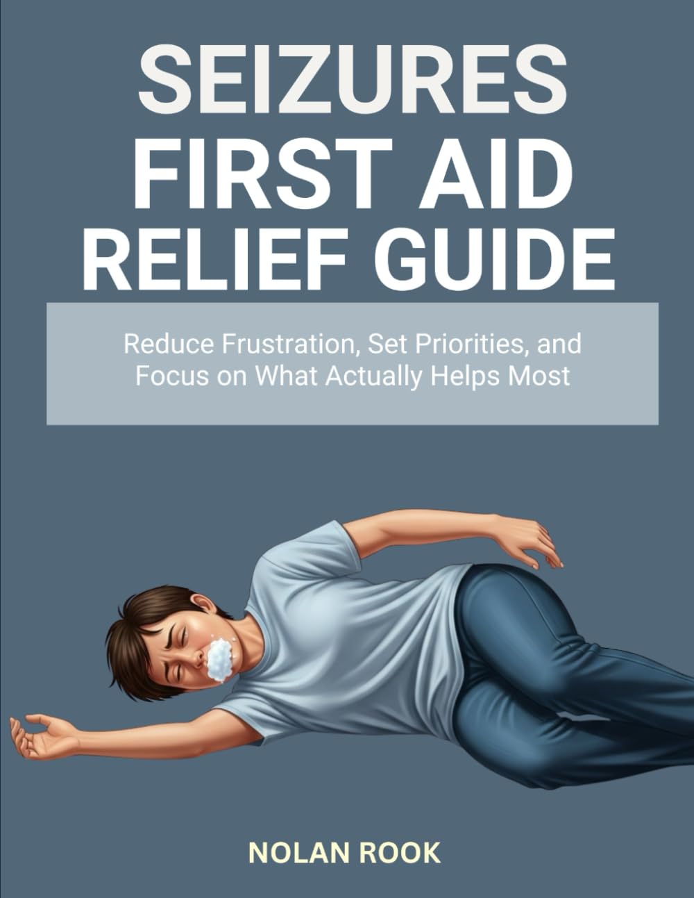 SEIZURES FIRST AID RELIEF GUIDE: Reduce frustration, set priorities, and focus on what actually helps most