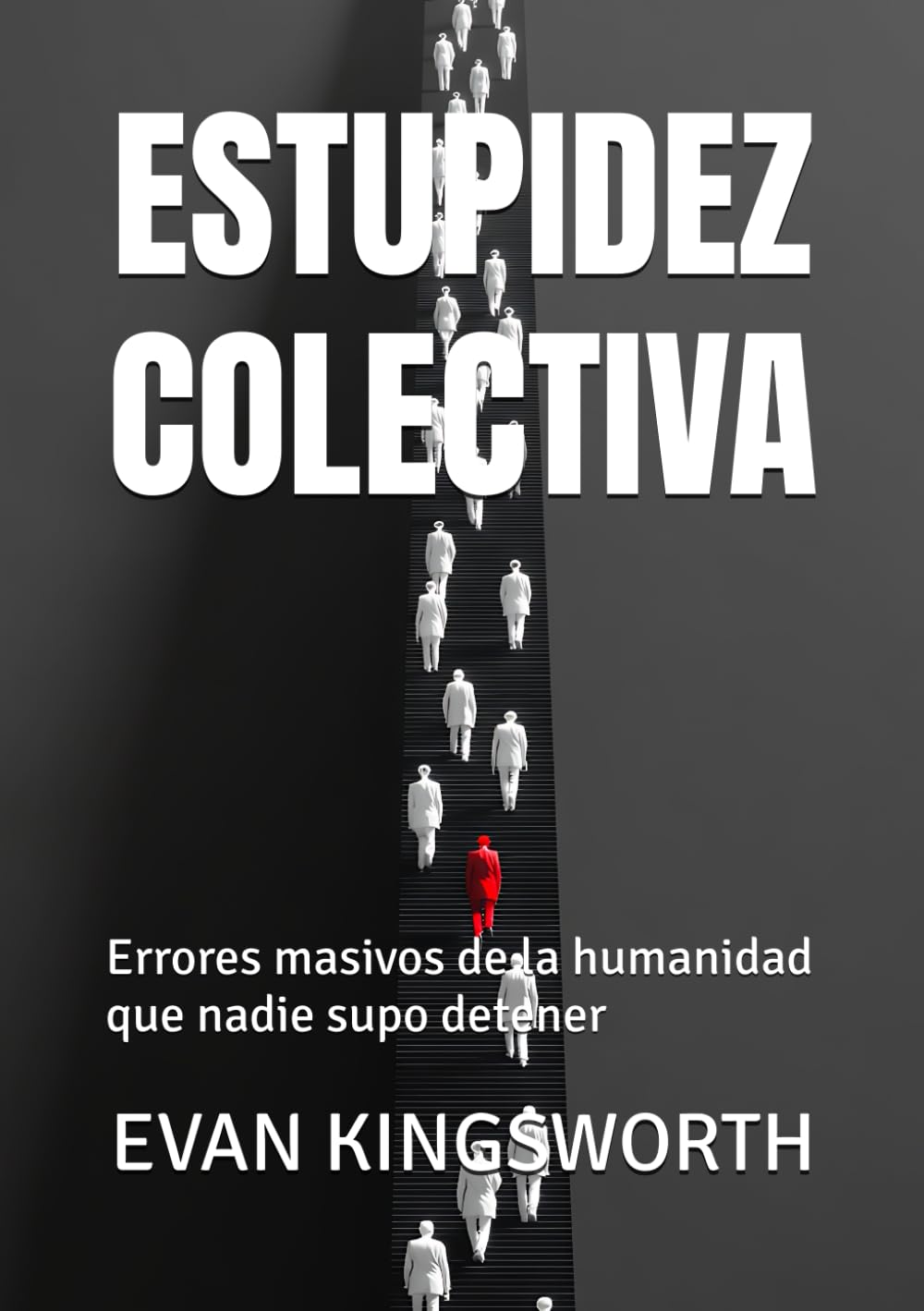 ESTUPIDEZ COLECTIVA: Errores masivos de la humanidad que nadie supo detener