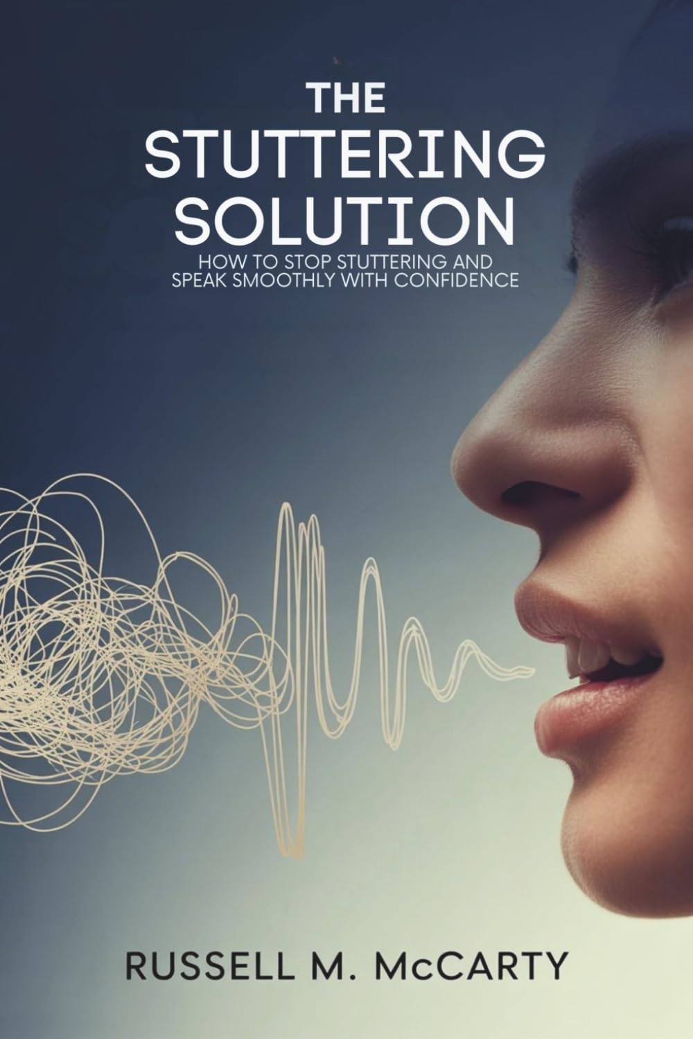 The Stuttering Solution: How to Stop Stuttering and Speak Smoothly with Confidence