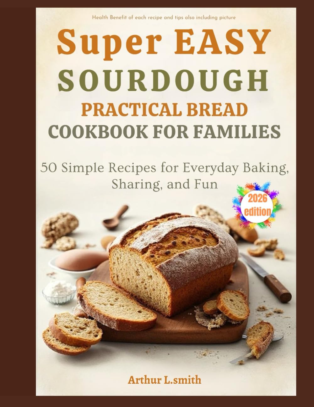 super easy sourdough practical bread cookbook for families: 50 Simple Recipes for Everyday Baking, Sharing, and Fun