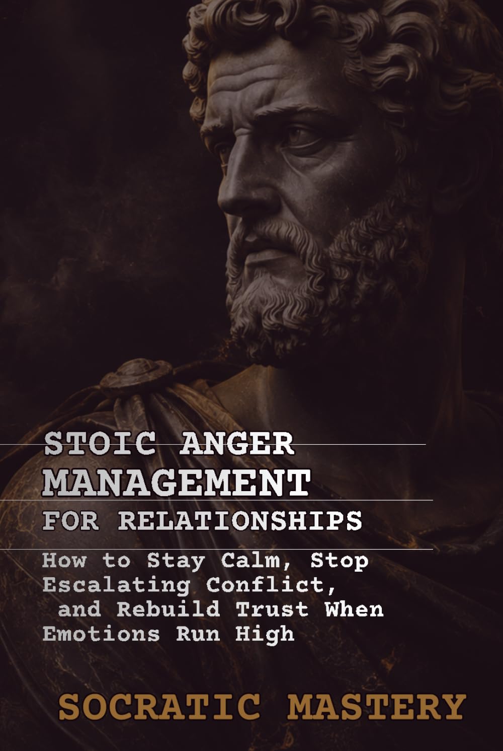 Stoic Anger Management for Relationships: How to Stay Calm, Stop Escalating Conflict, and Rebuild Trust When Emotions Run High