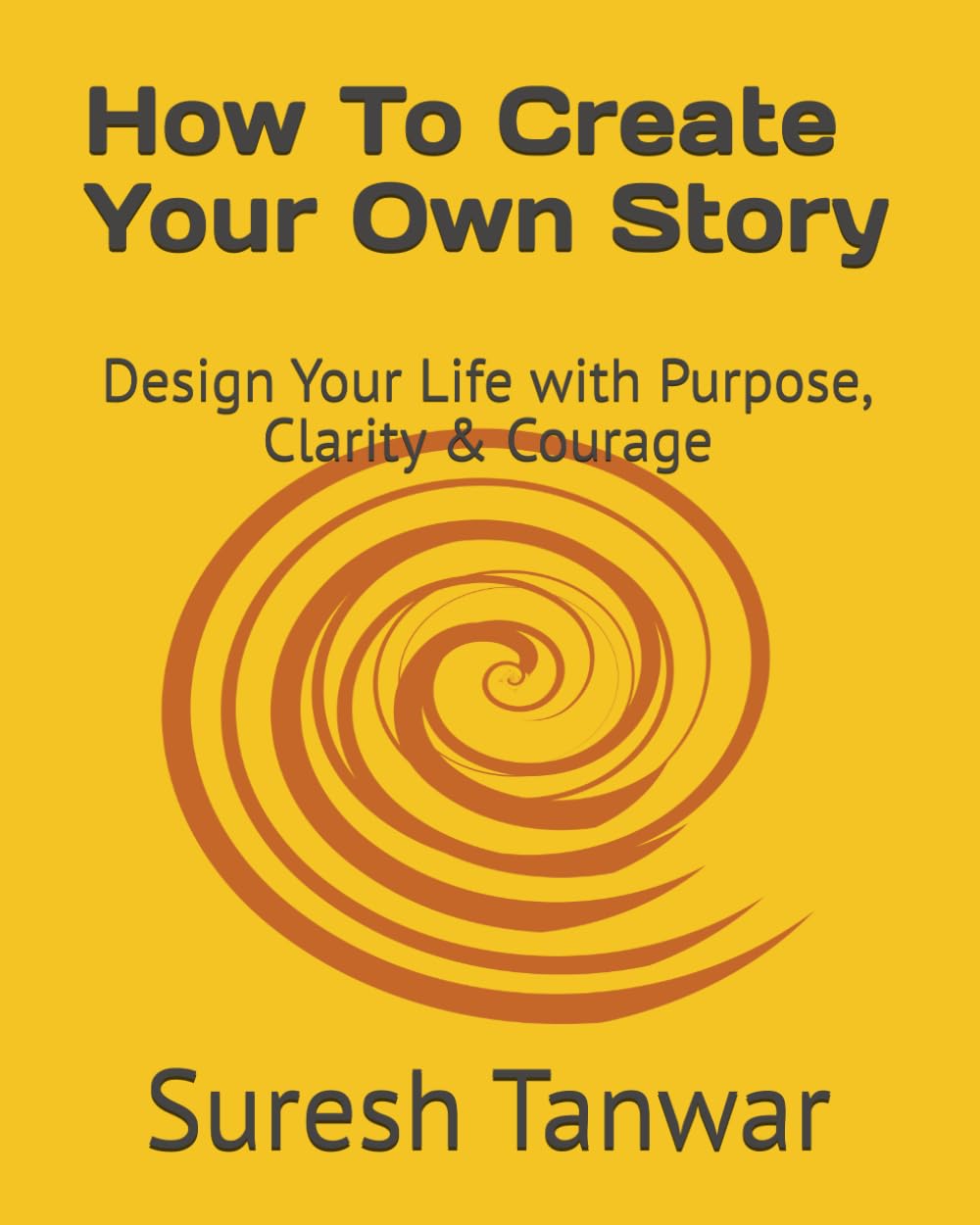How To Create Your Own Story: Design Your Life with Purpose, Clarity & Courage
