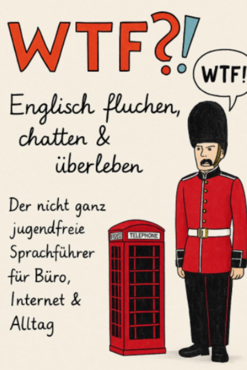 WTF?! Englisch fluchen, chatten & überleben: Der nicht ganz jugendfreie Sprachführer für Büro, Internet & Alltag