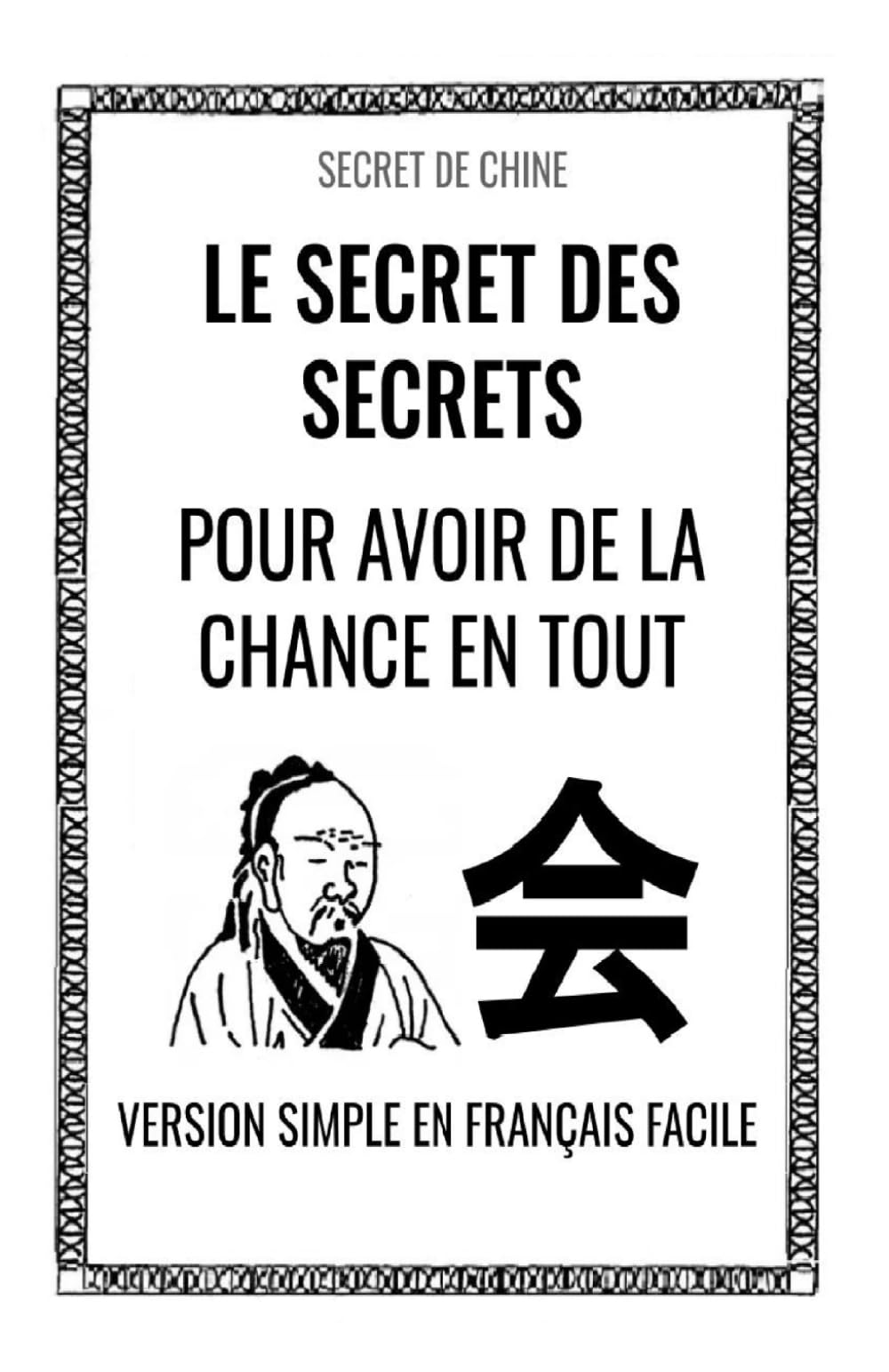 Le Secret des Secrets Pour Avoir de la Chance en Tout: Secret de Chine : Version Simple en Français Facile