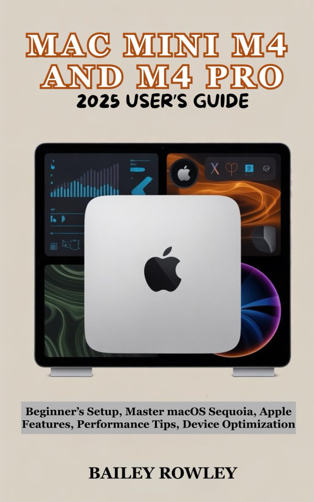 MAC MINI M4 AND M4 PRO 2025 USER’S GUIDE: Beginner’s Setup, Master macOS Sequoia, Apple Features, Performance Tips, Device Optimization (Tech Series)
