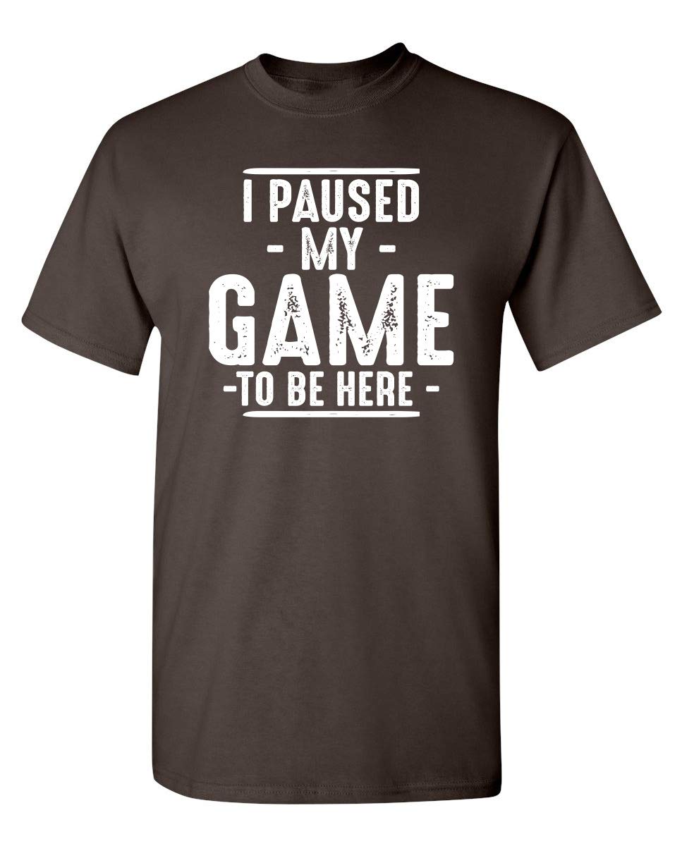 I Paused My Game to Be Here Shirt | Bold Statement Graphic Tees Men Unique Novelty Sarcastic Funny T Shirts