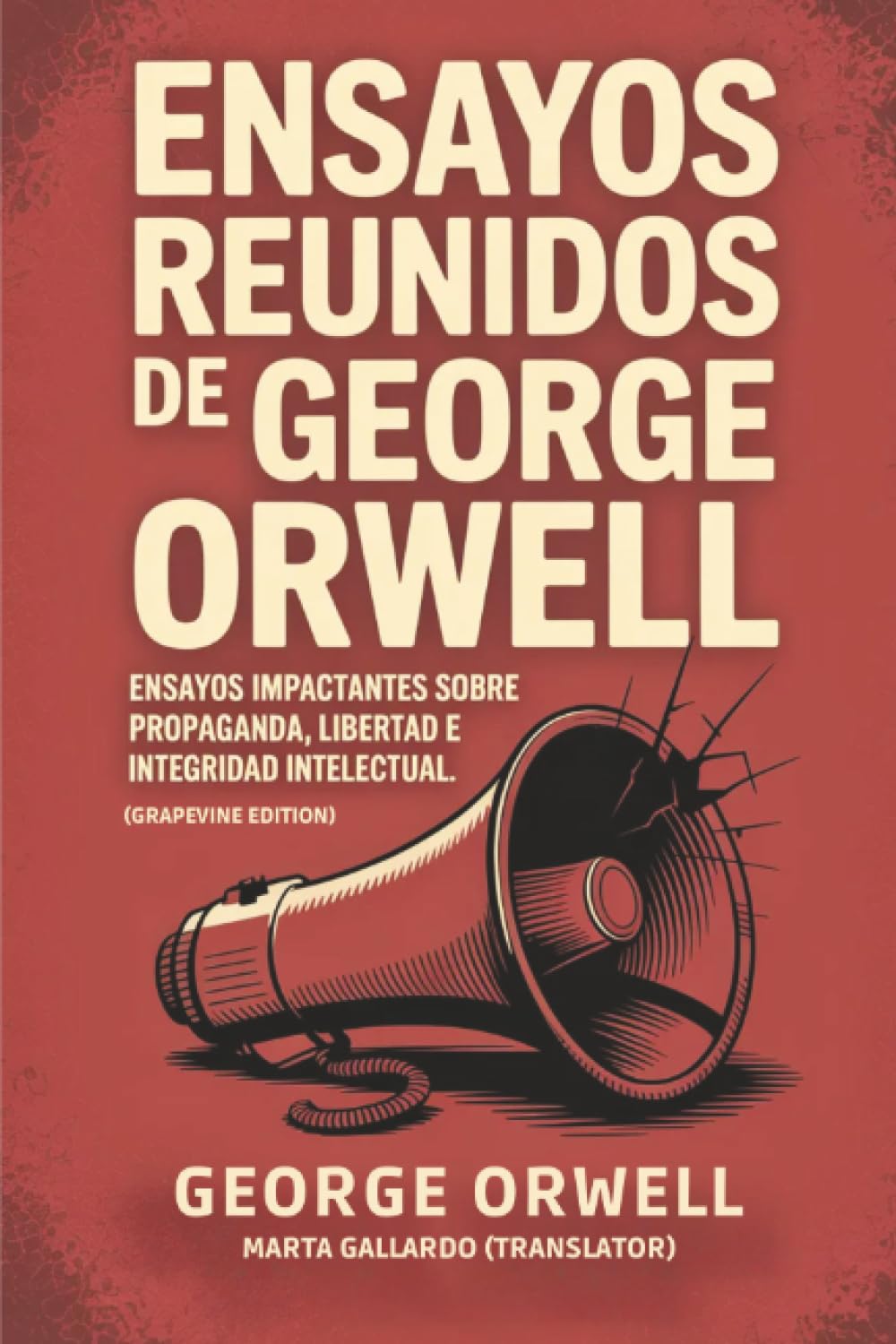 Ensayos reunidos de George Orwell: Ensayos impactantes sobre propaganda, libertad e integridad intelectual (Grapevine edition)