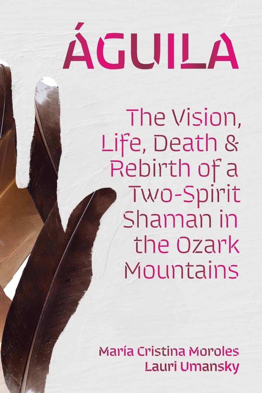 Águila: The Vision, Life, Death, and Rebirth of a Two-Spirit Shaman in the Ozark Mountains