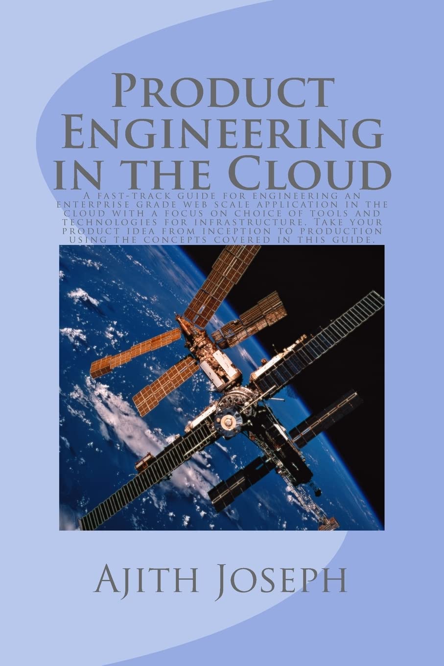 Product Engineering in the Cloud: A Fast-track Guide for Engineering an Enterprise Grade Web Scale Application in the Cloud: A fast-track guide for ... idea from inception to production using this