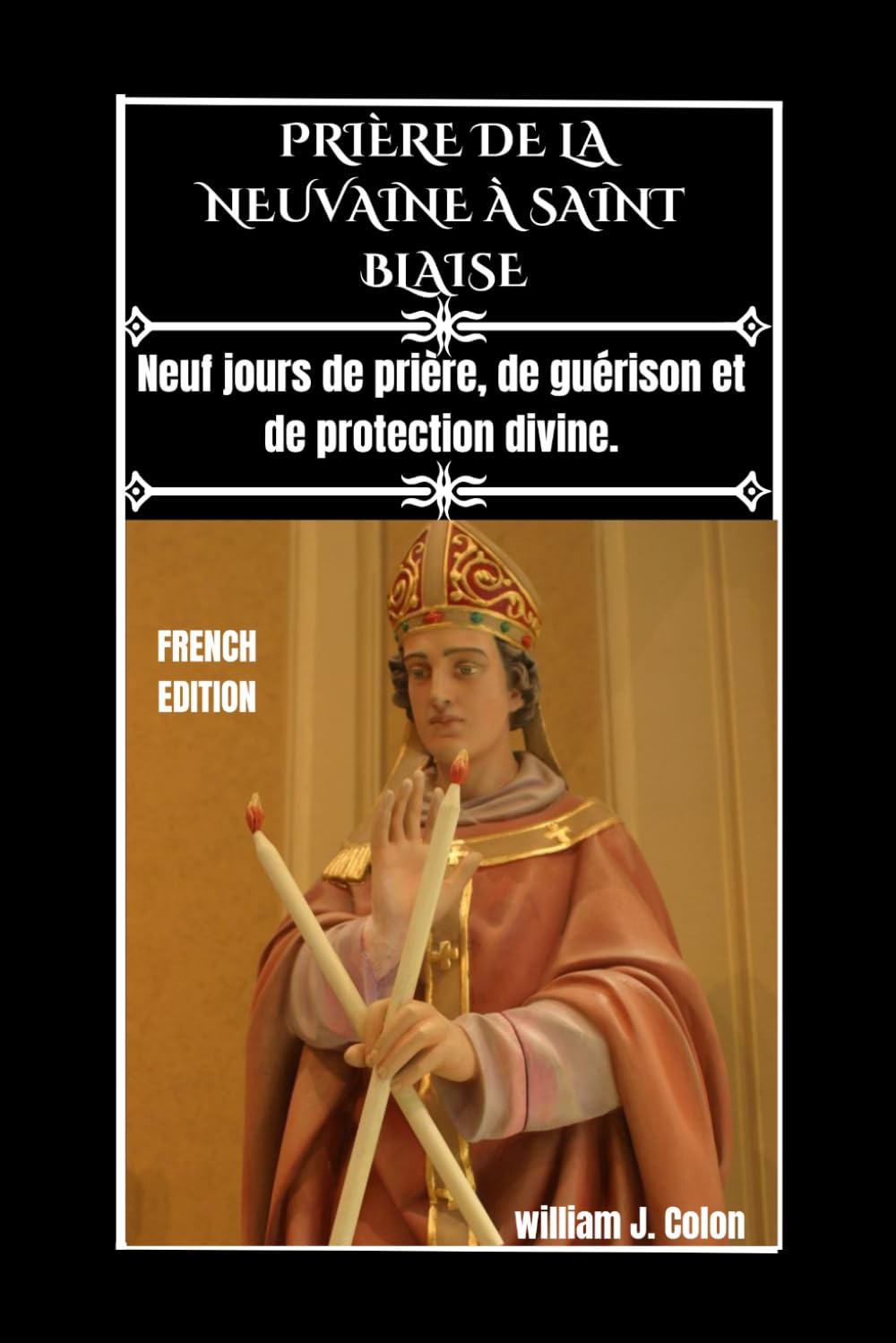 PRIÈRE DE LA NEUVAINE À SAINT BLAISE: Neuf jours de prière, de guérison et de protection divine.