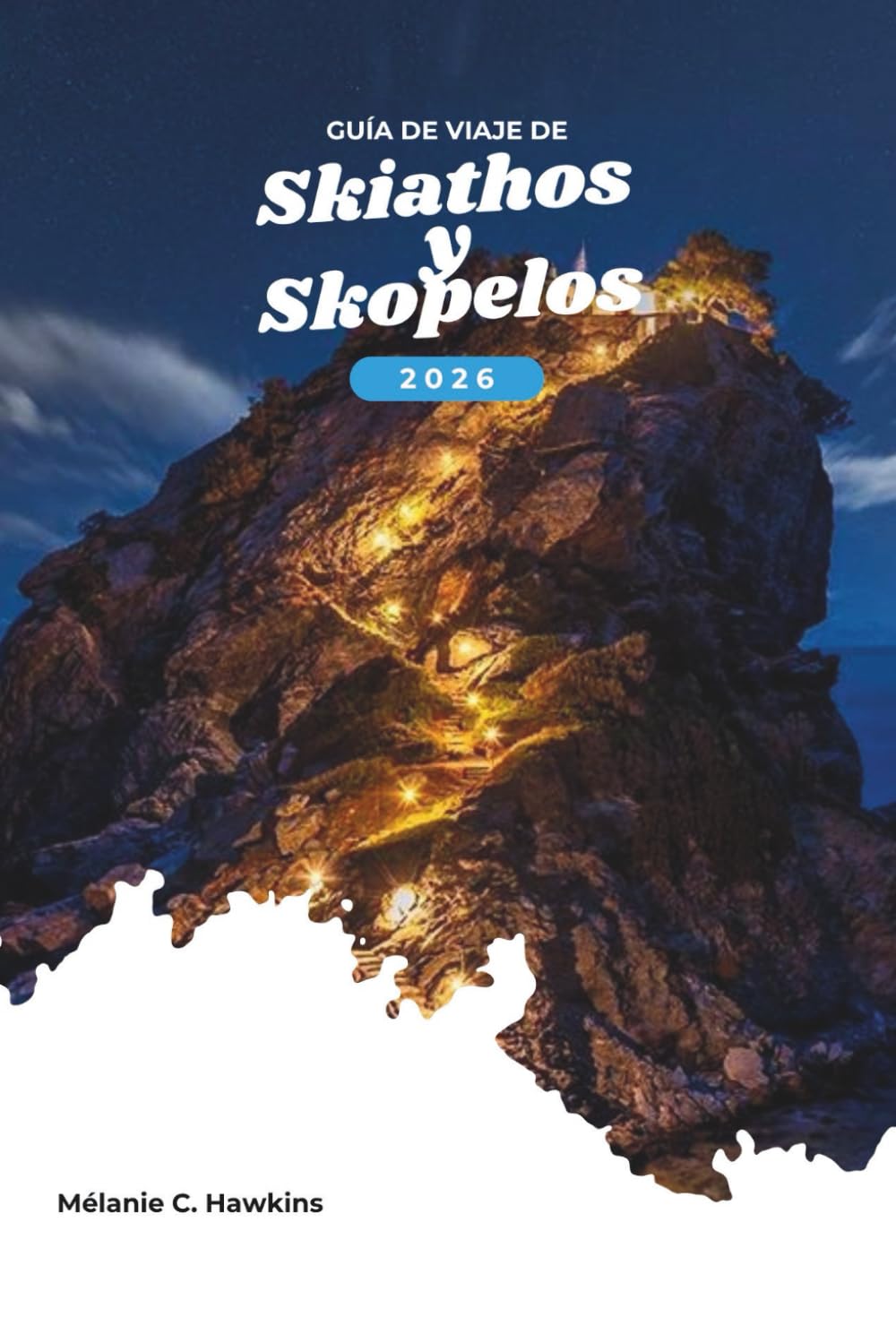GUÍA DE VIAJE DE SKIATHOS Y SKOPELOS 2026: Explore las Espóradas del Norte de Grecia: consejos de expertos, transbordadores panorámicos, playas ... fuera de lo común (mapa detallado).