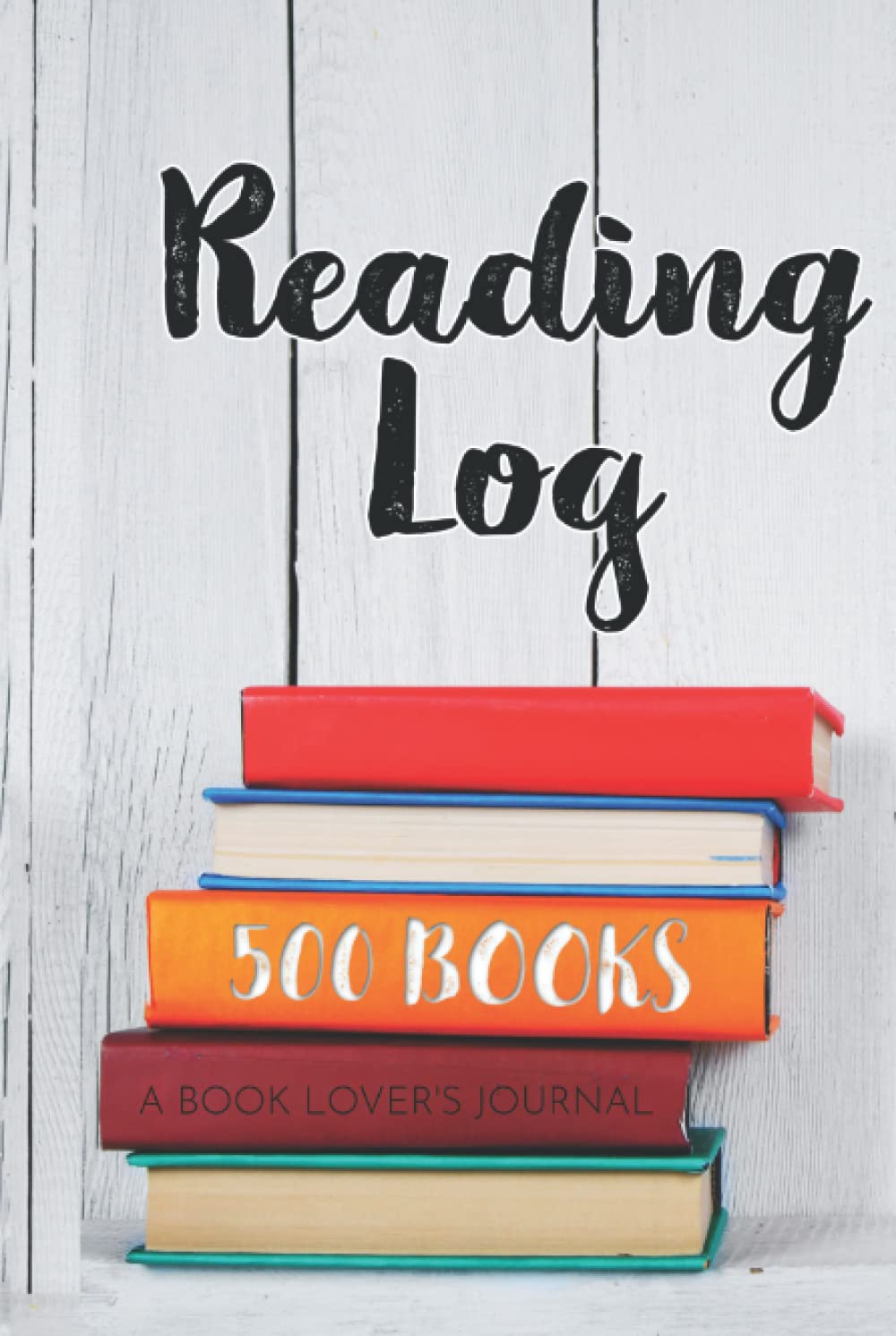 Reading Log: 500 Books. A Book Lover's Journal: A HardBack Record of 500 reads. Includes Wish List Reading Planner and 5-Year Reading Tracker (Reading Logs for Real Book Lovers)