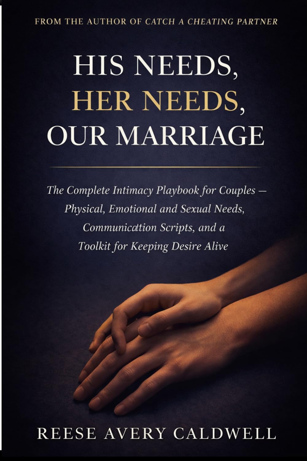 His Needs, Her Needs, Our Marriage: The Complete Intimacy Playbook for Couples — Physical, Emotional and Sexual Needs, Communication Scripts, and a Toolkit for Keeping Desire Alive