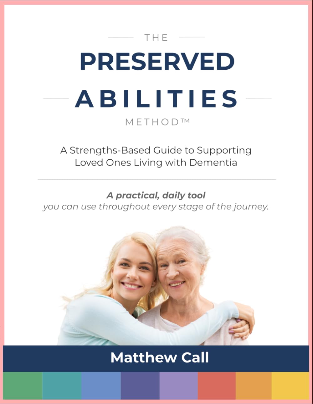 The Preserved Abilities Method: A Strength-Based Approach to Dementia Care