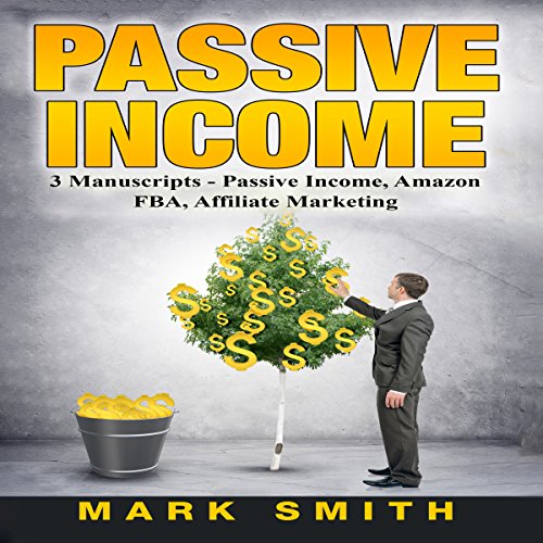 Passive Income: 3 Manuscripts - Passive Income, Affiliate Marketing, Amazon FBA
