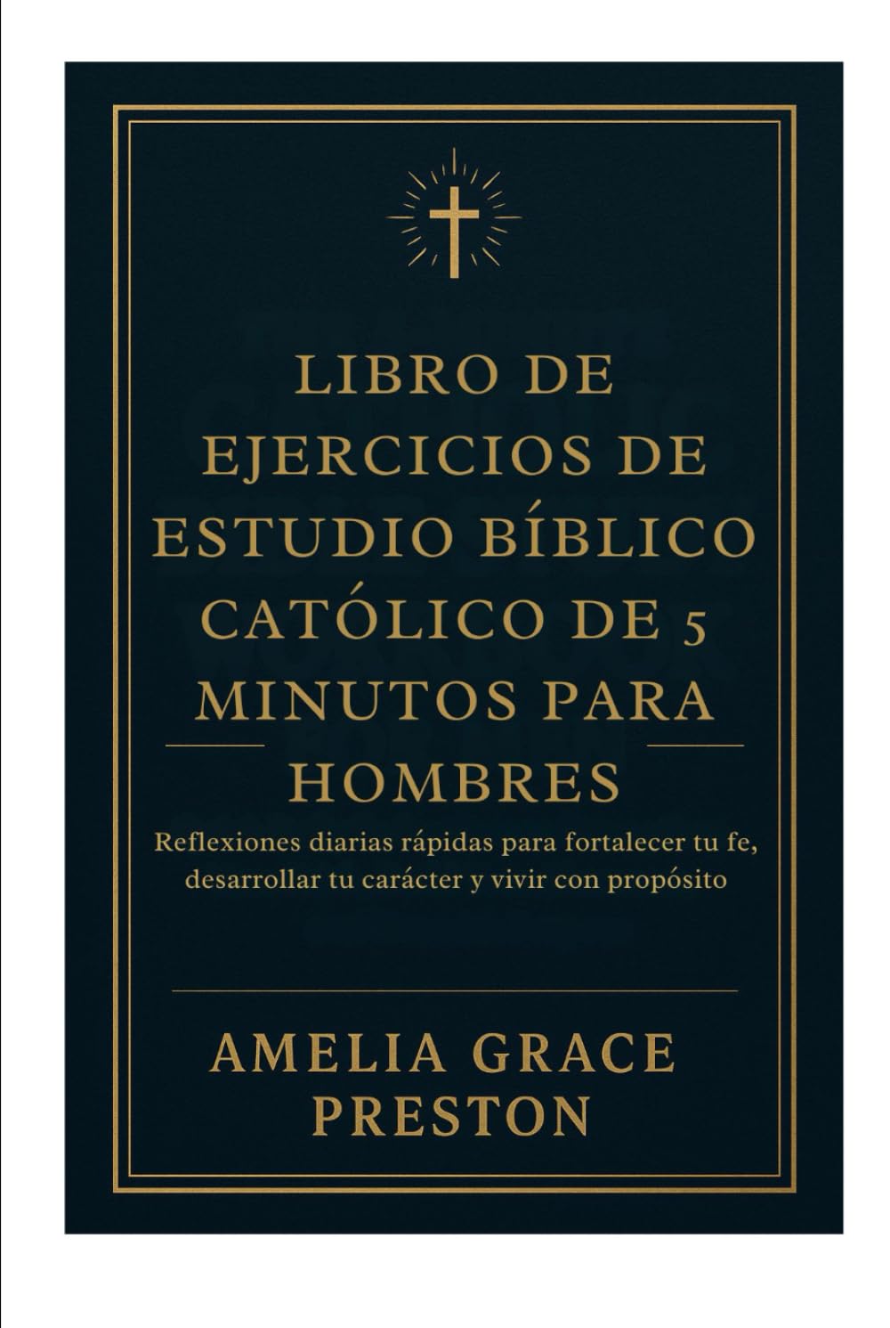 Libro de ejercicios de estudio bíblico católico de 5 minutos para hombres: Reflexiones diarias rápidas para fortalecer tu fe, desarrollar tu carácter y vivir con propósito