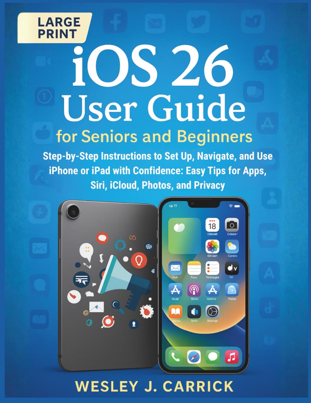 iOS 26 User Guide for Seniors and Beginners: Step-by-Step Instructions to Set Up, Navigate, and Use iPhone or iPad with Confidence: Easy Tips for ... Guides Collection for Seniors and Beginners)