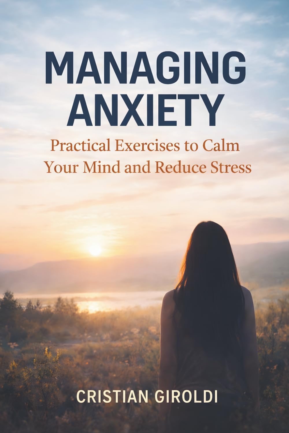 Managing Anxiety: practical strategies and exercises to restore calm and well-being: Practical strategies, exercises and innovative techniques to regain control and live more lightly