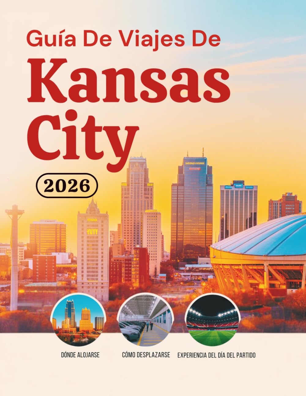 Guía De Viajes De Kansas 2026: Hoteles, transporte, acceso al estadio, gastronomía, seguridad, presupuesto y cultura para viajeros aficionados al ... de Norteamérica (Edición en español))