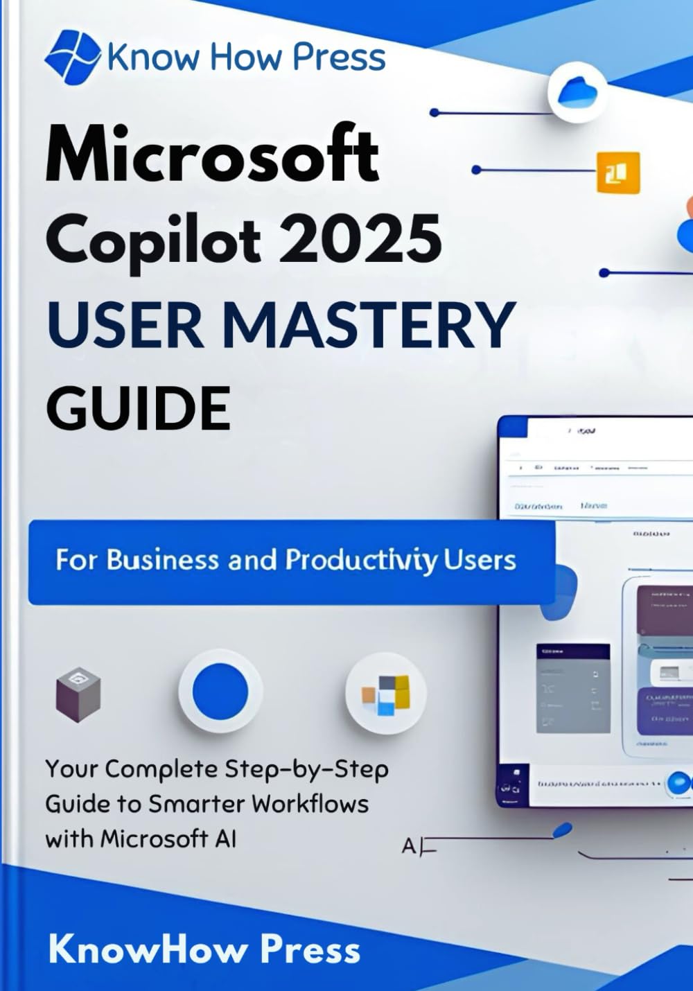 MICROSOFT COPILOT 2025 USER MASTERY GUIDE: Your Complete Step-by-Step Guide to Smarter Workflows with Microsoft AI (THE USER GUIDE BOOK SERIES)