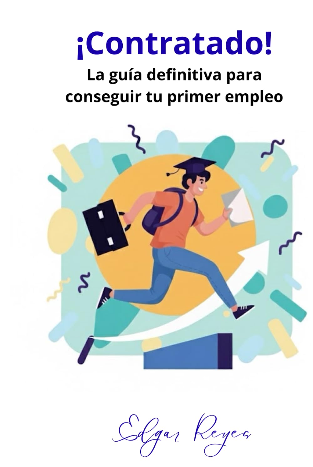 ¡Contratado!: La guía definitiva para conseguir tu primer empleo