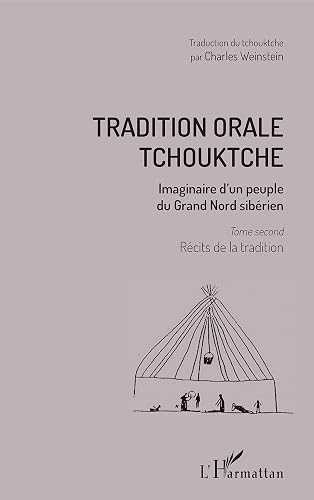 Tradition orale tchouktche: Imaginaire d'un peuple du Grand Nord sibérien Tome second : récits de la tradition