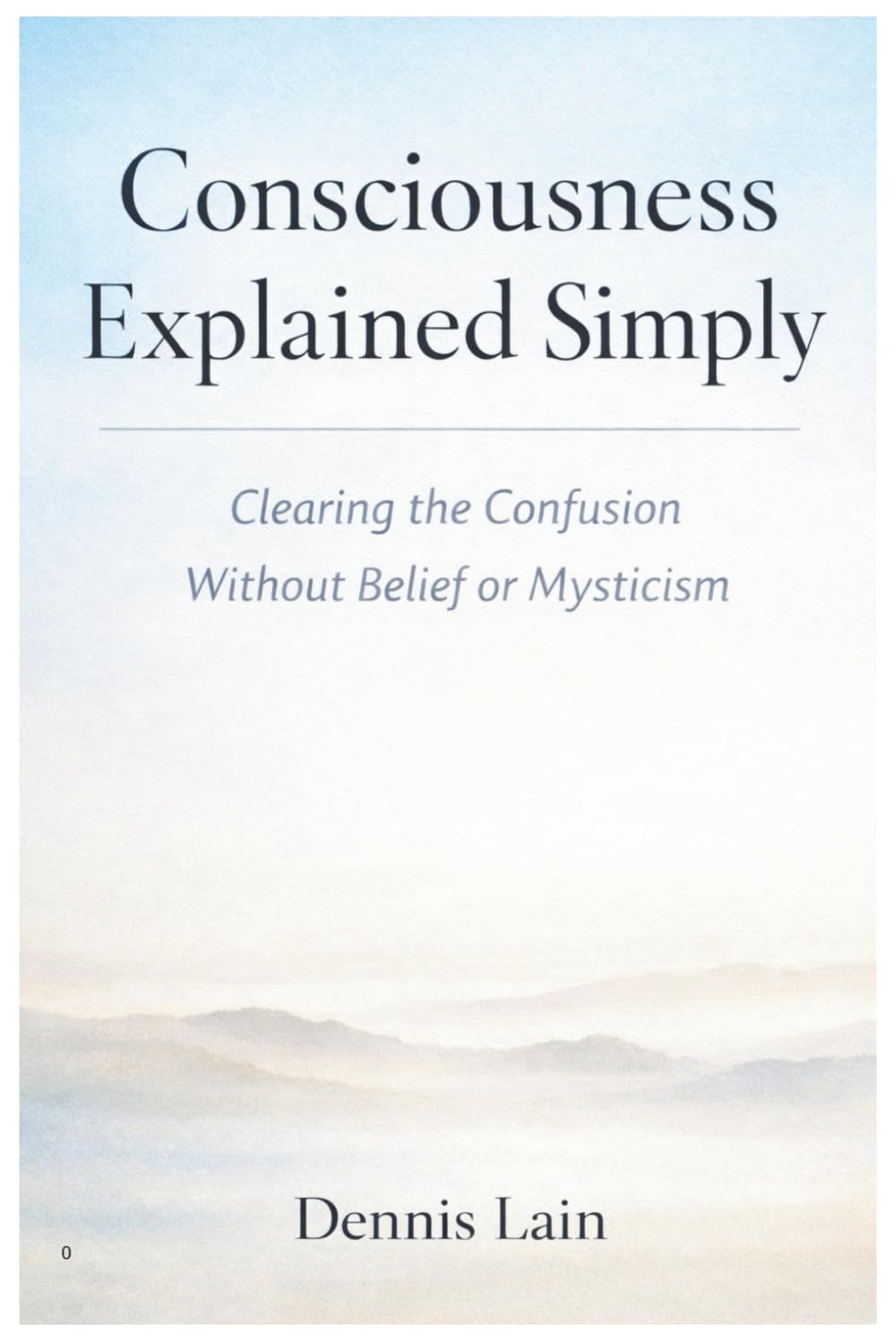 Consciousness Explained: Awareness Beyond Thought, Identity, and Effort (The Greater Awareness Series)