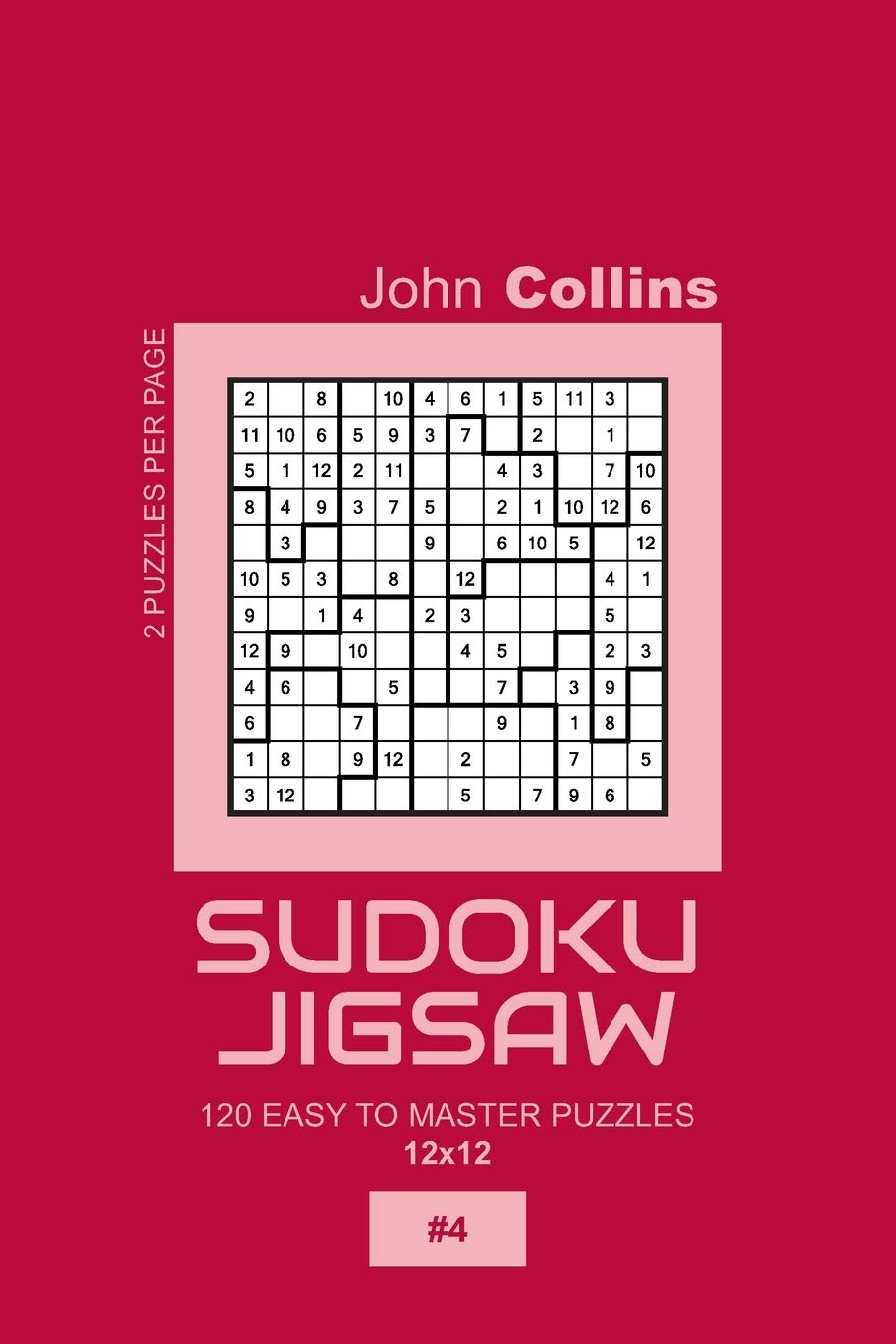 Sudoku Jigsaw - 120 Easy To Master Puzzles 12x12 - 4 (Sudoku Jigsaw Puzzle Book 12x12)