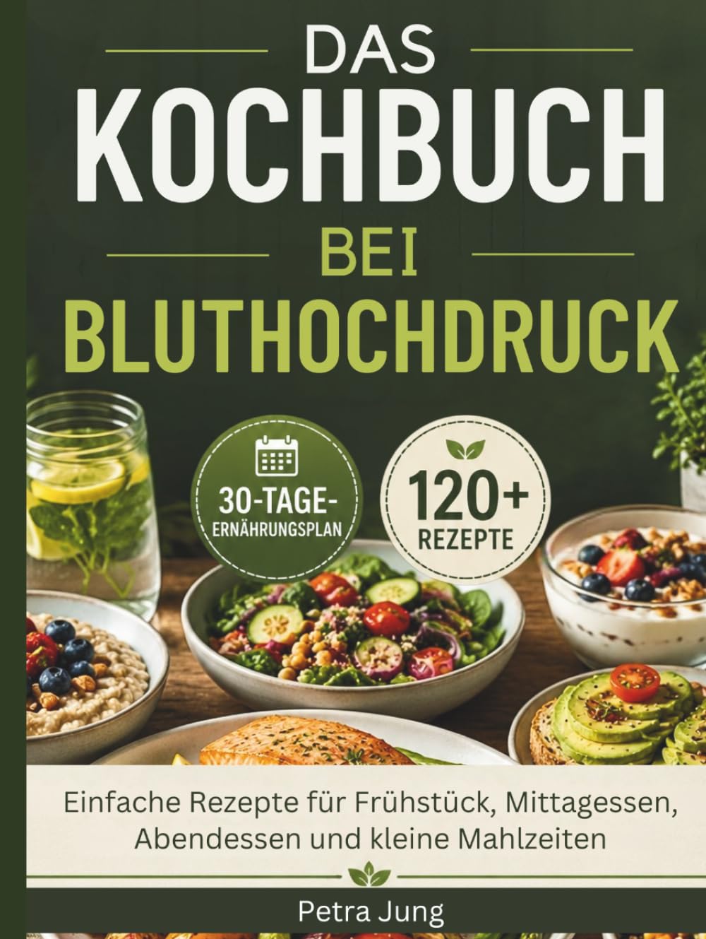 DAS KOCHBUCH BEI BLUTHOCHDRUCK: Einfache Rezepte für Frühstück, Mittagessen, Abendessen und kleine Mahlzeiten