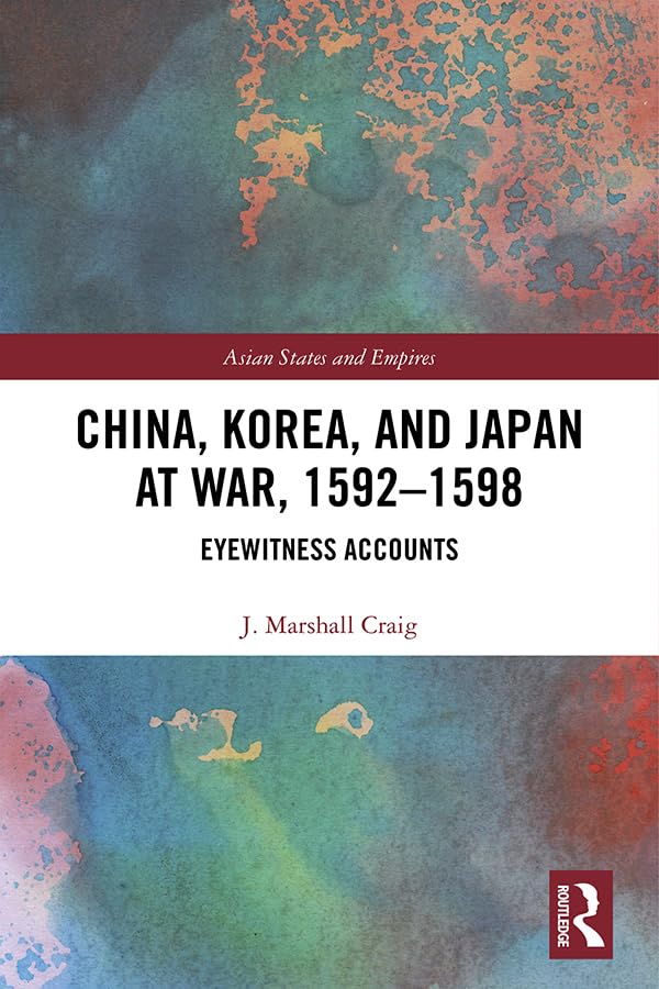 China, Korea & Japan at War, 1592–1598: Eyewitness Accounts (Asian States and Empires)