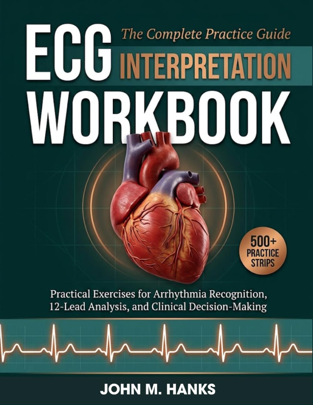 ECG Interpretation Workbook: Practical Exercises for Arrhythmia Recognition, 12-Lead Analysis, and Clinical Decision-Making