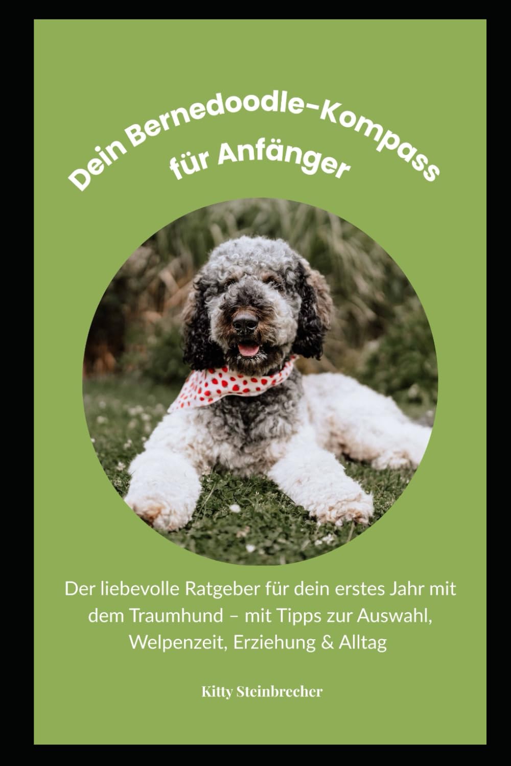 Dein Bernedoodle-Kompass für Anfänger mit Farbbildern: Der liebevolle Ratgeber für dein erstes Jahr mit dem Traumhund - mit Tipps zur Auswahl, Welpenzeit, Erziehung und Alltag