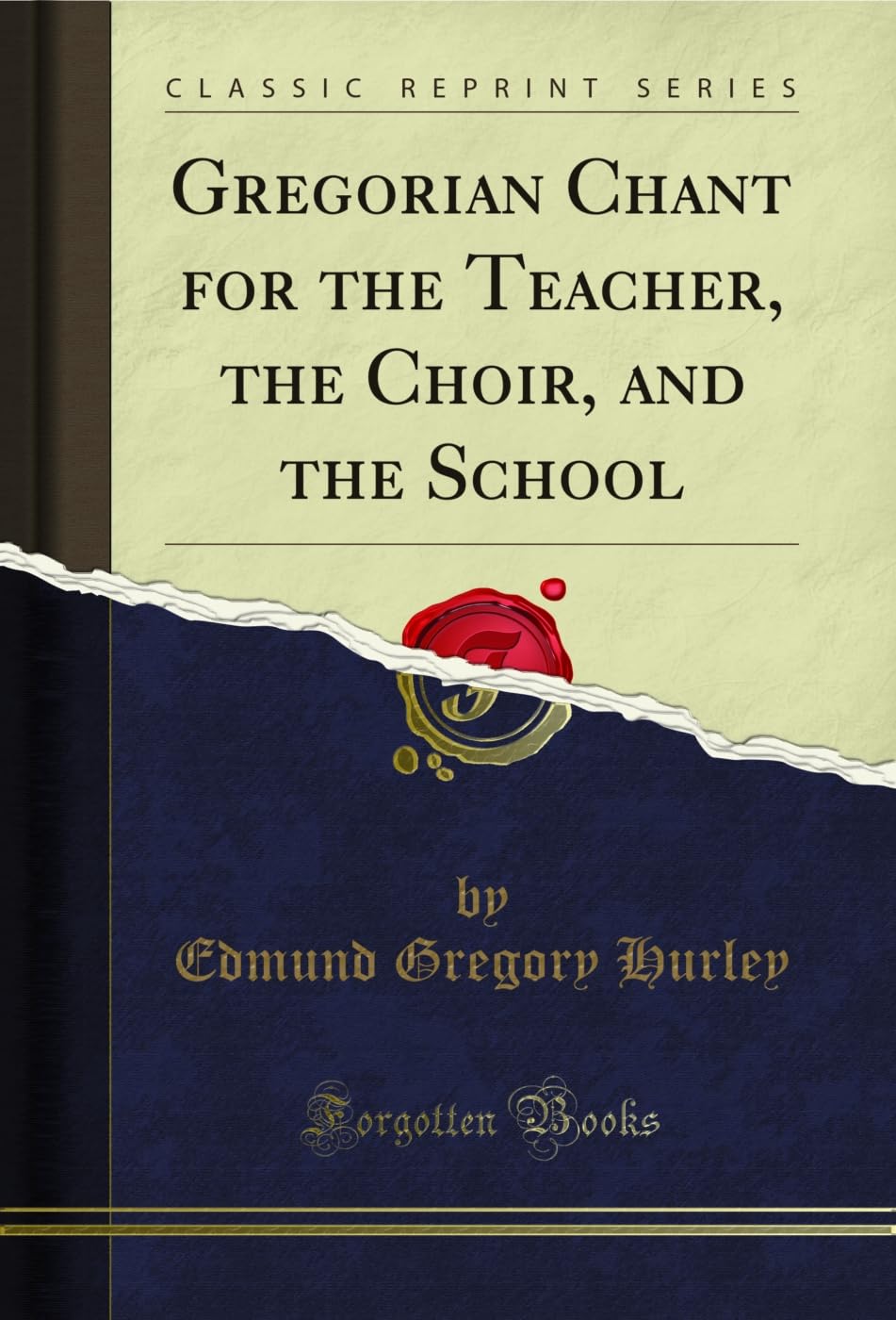 Gregorian Chant for the Teacher, the Choir, and the School (Classic Reprint)