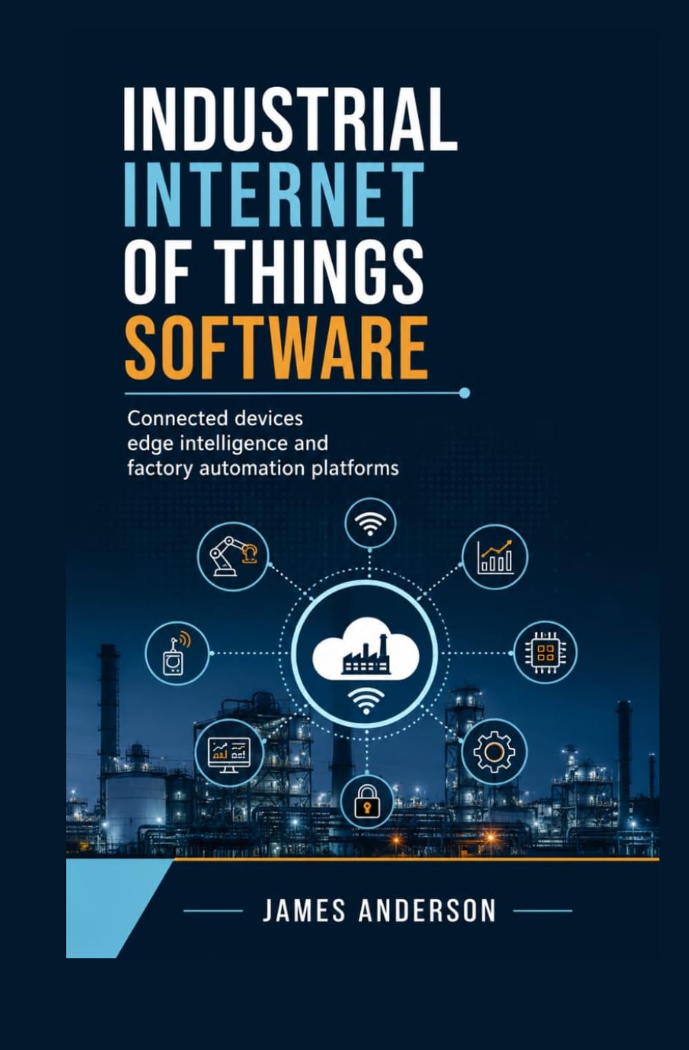 INDUSTRIAL INTERNET OF THINGS SOFTWARE: Connected Devices Edge Intelligence and Factory Automation Platforms