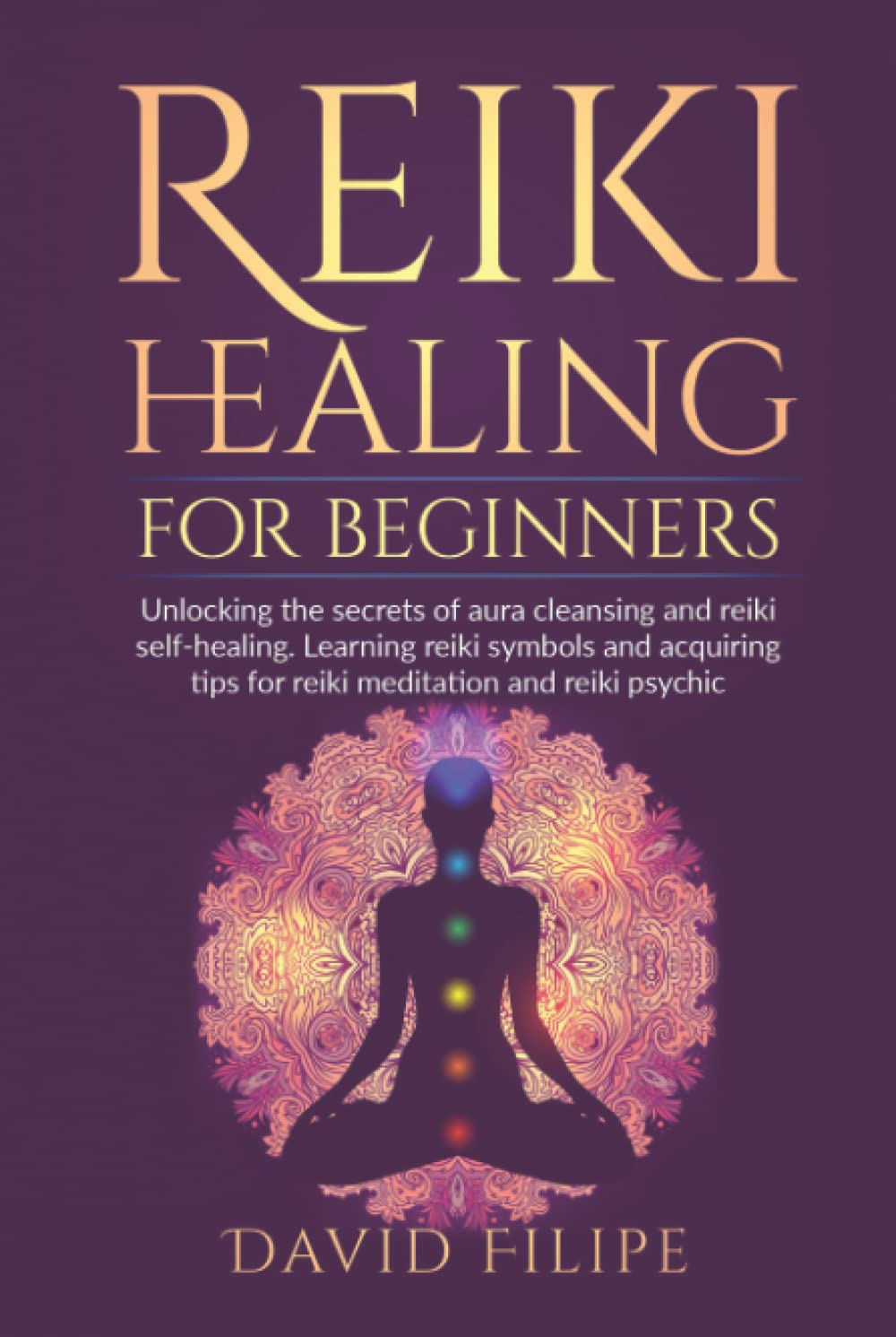 Reiki Healing for Beginners: Unlocking the secrets of aura cleansing and reiki self-healing. Learning reiki symbols and acquiring tips for reiki meditation and reiki psychic (medical intuitive)